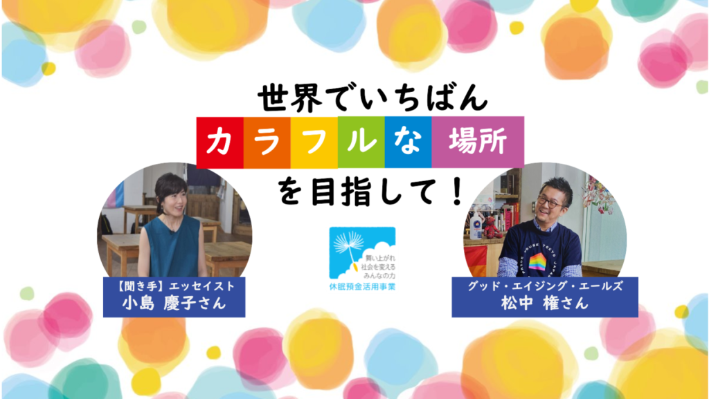 世界でいちばんカラフルな場所を目指して！｜ グッド・エイジング・エールズ 松中権さん × エッセイスト 小島慶子さん【聞き手】