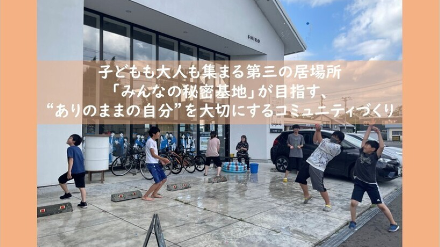 子どもも大人も集まる第三の居場所「みんなの秘密基地」が目指す、“ありのままの自分”を大切にするコミュニティづくり