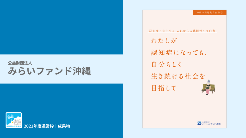 「認知症と共生する　これからの地域づくり白書～わたしが認知症になっても、自分らしく生き続ける社会を目指して～」を発行｜公益財団法人みらいファンド沖縄｜成果物レポート