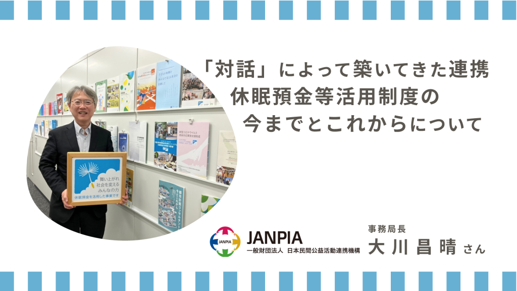 「対話」によって築いてきた連携ー休眠預金等活用制度の今までとこれからについて、事務局長に聞きました。 