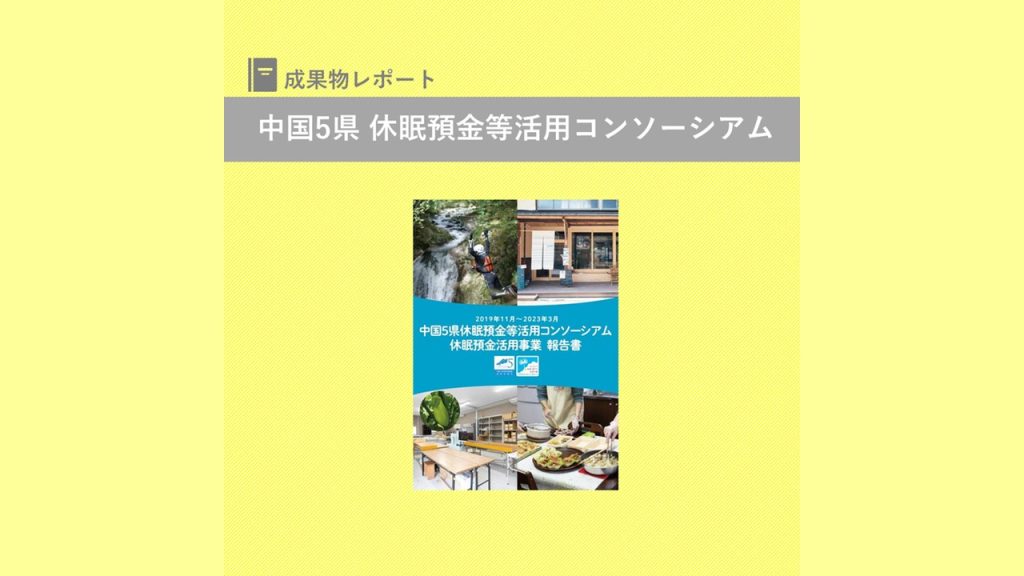 『中国5県休眠預金等活用コンソーシアム休眠預金活用事業 報告書』を発行｜中国5県休眠預金等活用コンソーシアム