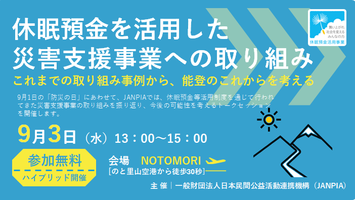 JANPIA主催「休眠預金を活用した災害支援事業への取り組み ～これまでの取り組み事例から、能登のこれからを考える～」のご案内