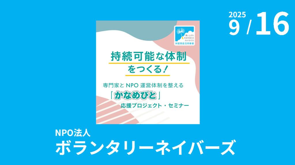 NPO法人ボランタリーネイバーズ主催「持続可能な体制をつくる！かなめびと応援プロジェクト・セミナー『現場が自律的に動き、助け合えるチームを作るマネジメントと実践』」のご案内