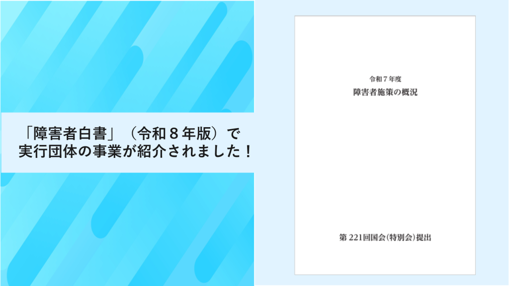 「障害者白書」（令和８年版）で実行団体の事業が紹介されました！